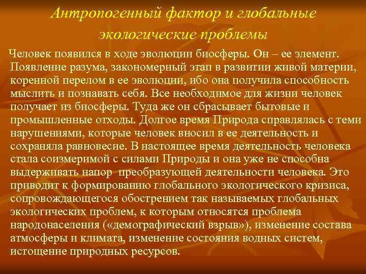 Антропогенный фактор и глобальные экологические проблемы Человек появился в ходе эволюции биосферы. Он –