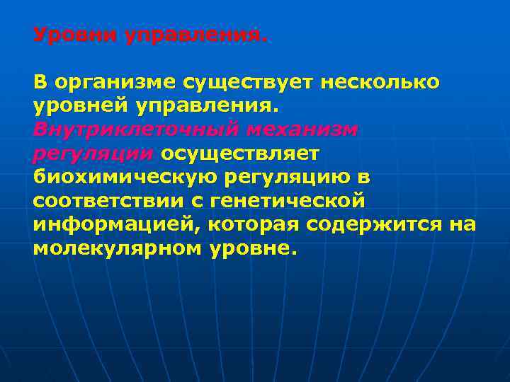 Уровни управления. В организме существует несколько уровней управления. Внутриклеточный механизм регуляции осуществляет биохимическую регуляцию