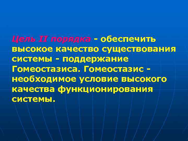 Цель II порядка - обеспечить высокое качество существования системы - поддержание Гомеостазиса. Гомеостазис необходимое