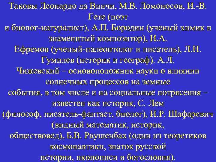 Таковы Леонардо да Винчи, М. В. Ломоносов, И. -В. Гете (поэт и биолог-натуралист), А.