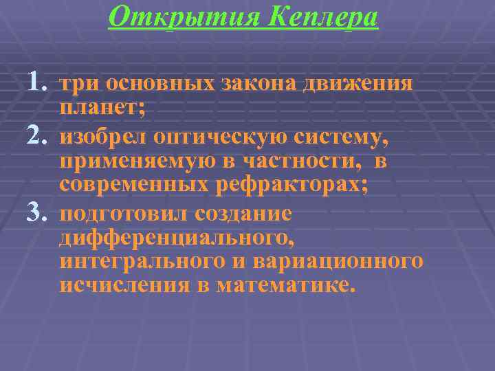 Открытия Кеплера 1. три основных закона движения планет; 2. изобрел оптическую систему, применяемую в