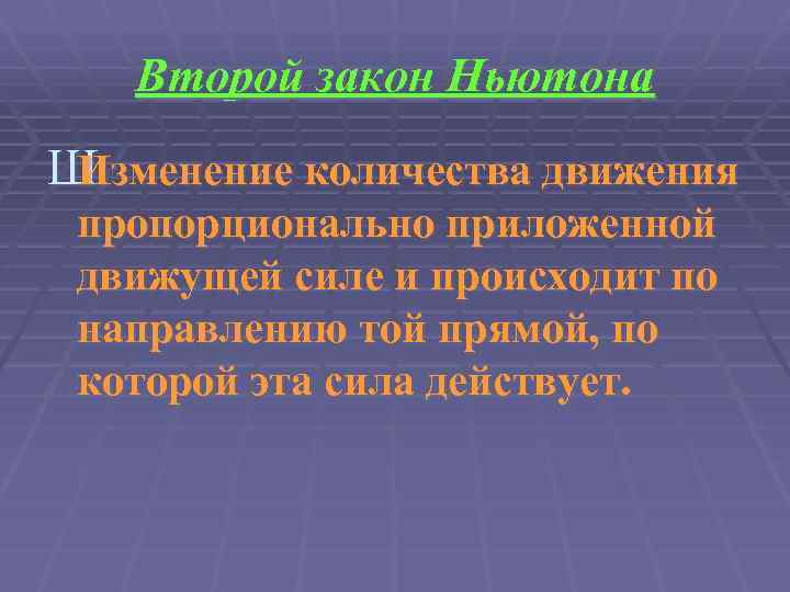 Второй закон Ньютона Ш Изменение количества движения пропорционально приложенной движущей силе и происходит по