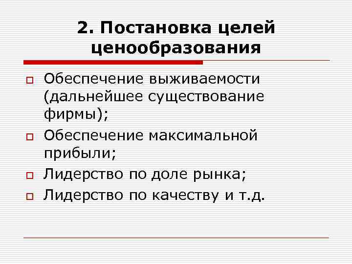 2. Постановка целей ценообразования o o Обеспечение выживаемости (дальнейшее существование фирмы); Обеспечение максимальной прибыли;