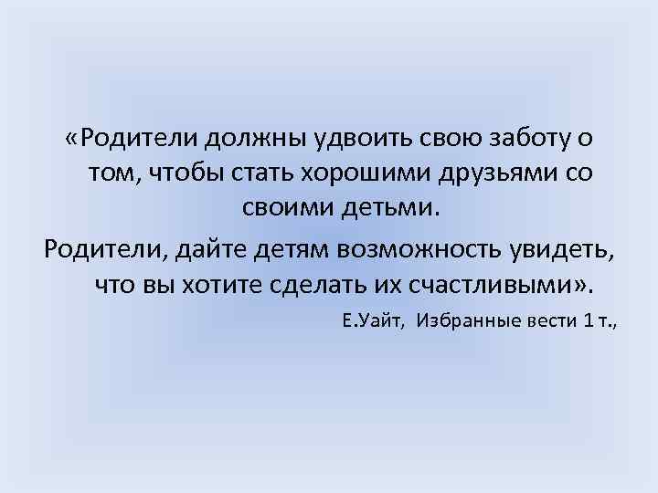  «Родители должны удвоить свою заботу о том, чтобы стать хорошими друзьями со своими