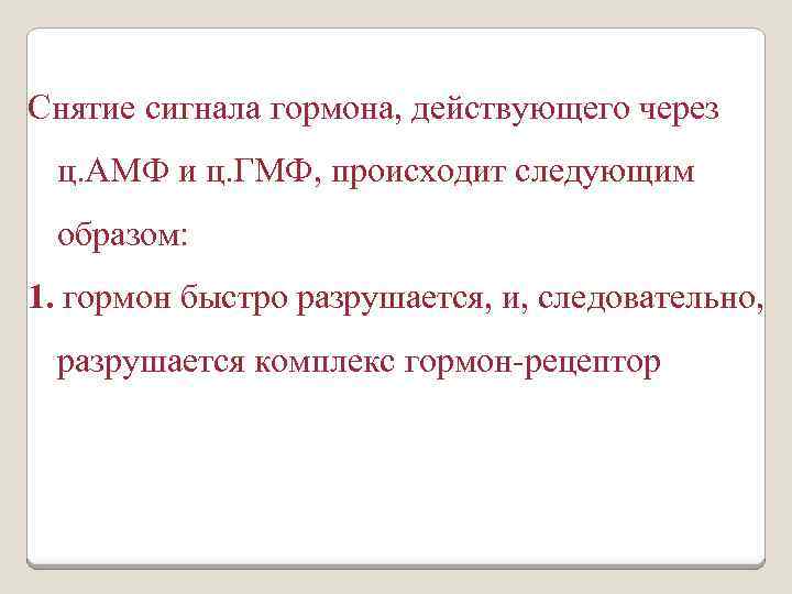 Снятие сигнала гормона, действующего через ц. АМФ и ц. ГМФ, происходит следующим образом: 1.
