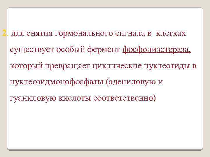 2. для снятия гормонального сигнала в клетках существует особый фермент фосфодиэстераза, который превращает циклические