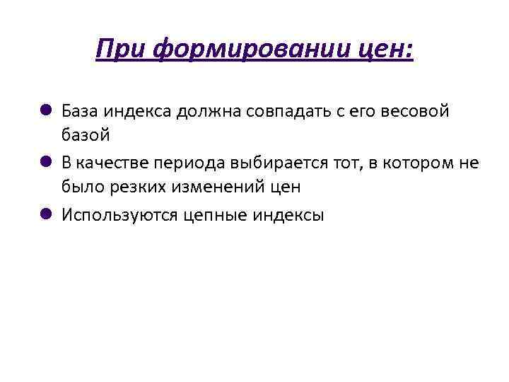 При формировании цен: База индекса должна совпадать с его весовой базой В качестве периода