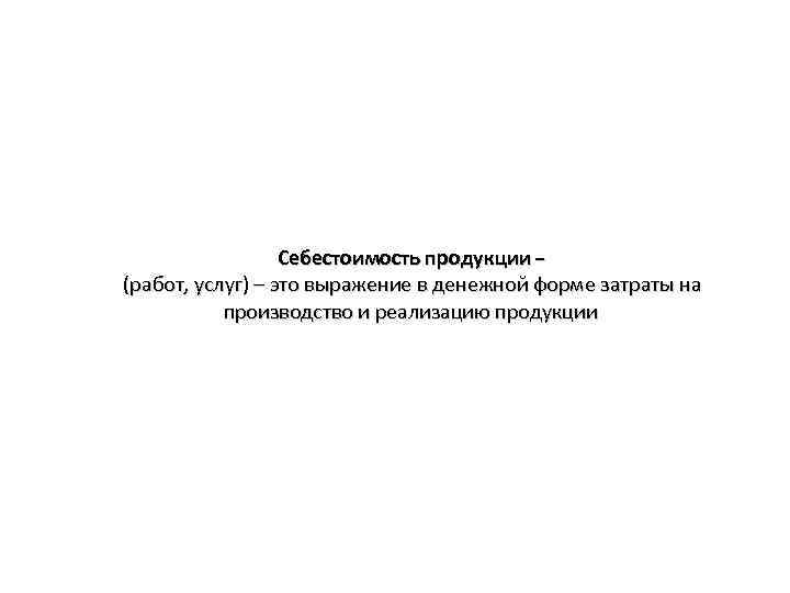 Себестоимость продукции – (работ, услуг) – это выражение в денежной форме затраты на производство