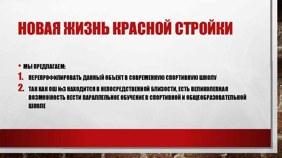 НОВАЯ ЖИЗНЬ КРАСНОЙ СТРОЙКИ • МЫ ПРЕДЛАГАЕМ: 1. ПЕРЕПРОФИЛИРОВАТЬ ДАННЫЙ ОБЪЕКТ В СОВРЕМЕННУЮ СПОРТИВНУЮ