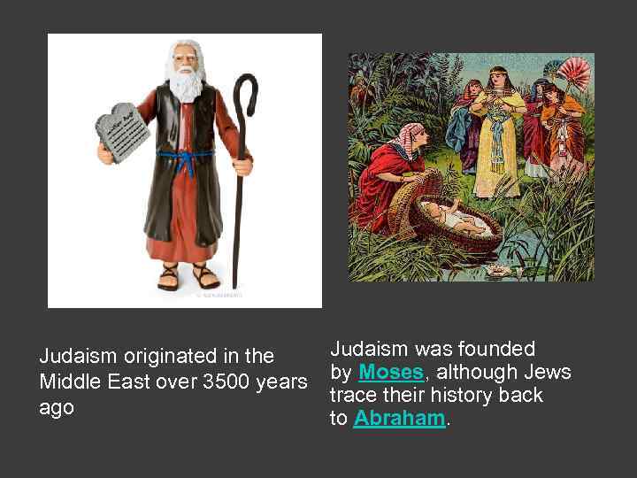 Judaism was founded Judaism originated in the Middle East over 3500 years by Moses,