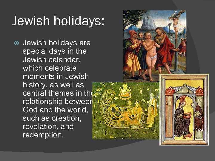 Jewish holidays: Jewish holidays are special days in the Jewish calendar, which celebrate moments