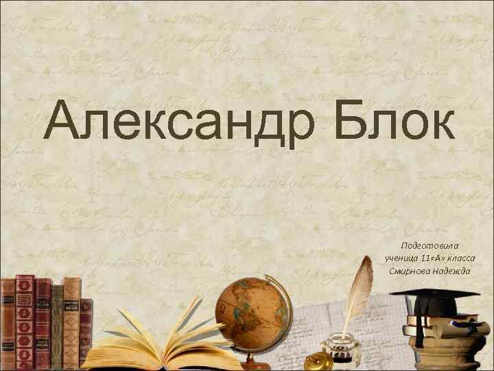 Александр Блок Подготовила ученица 11 «А» класса Смирнова Надежда 