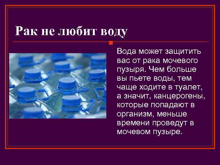 Рак не любит воду n Вода может защитить вас от рака мочевого пузыря. Чем