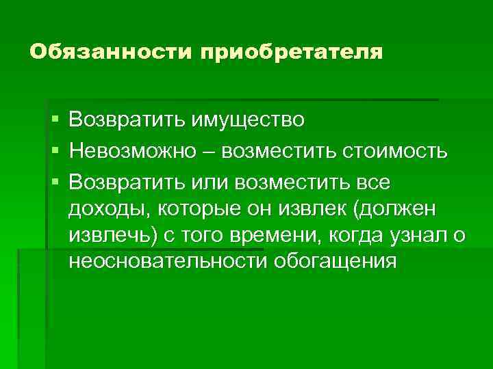 Обязанности приобретателя § § § Возвратить имущество Невозможно – возместить стоимость Возвратить или возместить