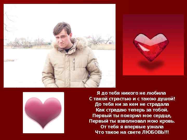 Я до тебя никого не любила С такой страстью и с такою душой! До