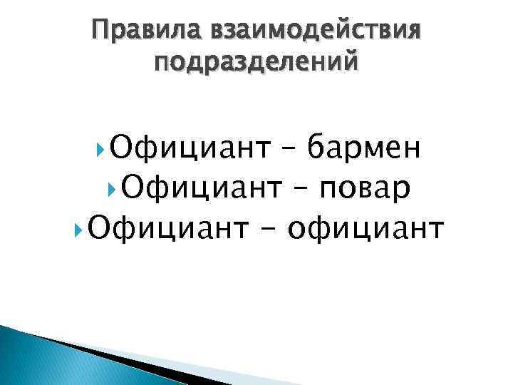 Правила взаимодействия подразделений Официант – бармен Официант – повар Официант - официант 