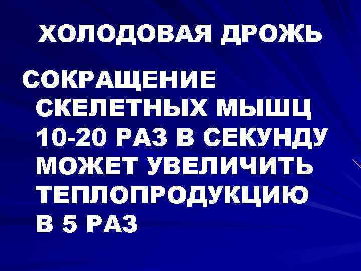 ХОЛОДОВАЯ ДРОЖЬ СОКРАЩЕНИЕ СКЕЛЕТНЫХ МЫШЦ 10 -20 РАЗ В СЕКУНДУ МОЖЕТ УВЕЛИЧИТЬ ТЕПЛОПРОДУКЦИЮ В