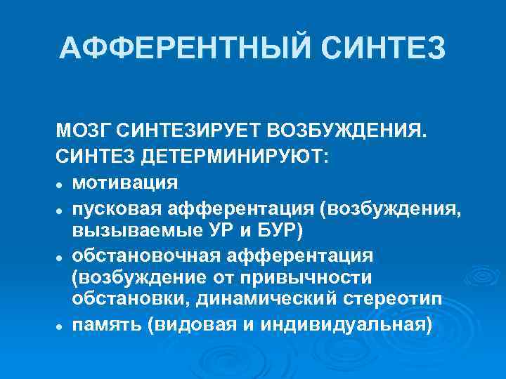 АФФЕРЕНТНЫЙ СИНТЕЗ МОЗГ СИНТЕЗИРУЕТ ВОЗБУЖДЕНИЯ. СИНТЕЗ ДЕТЕРМИНИРУЮТ: l мотивация l пусковая афферентация (возбуждения, вызываемые