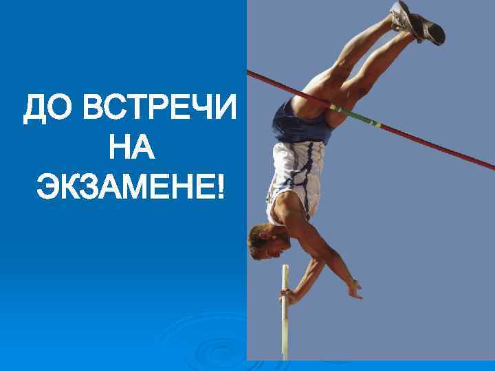 ДО ВСТРЕЧИ НА ЭКЗАМЕНЕ! 