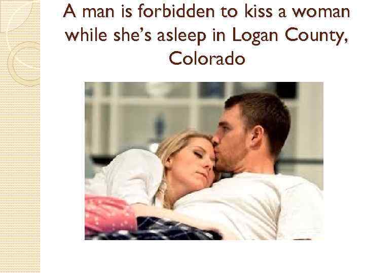 A man is forbidden to kiss a woman while she’s asleep in Logan County,