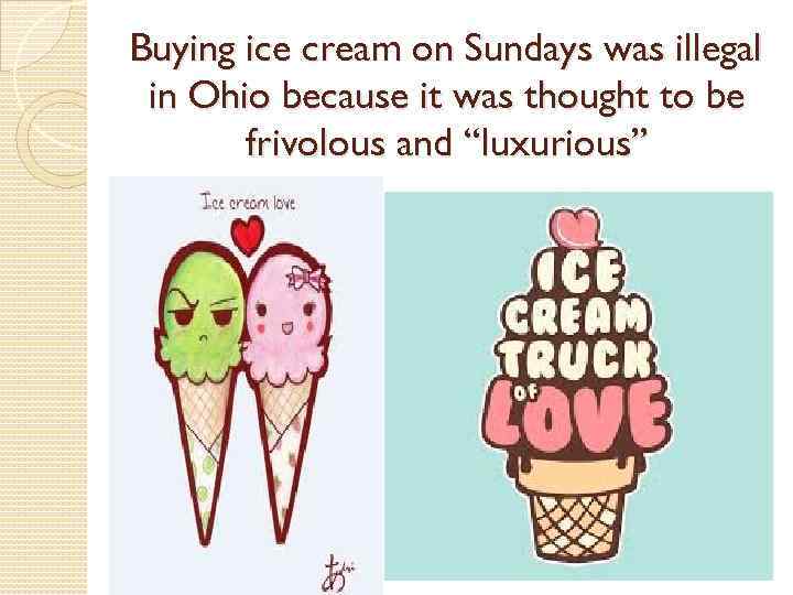 Buying ice cream on Sundays was illegal in Ohio because it was thought to