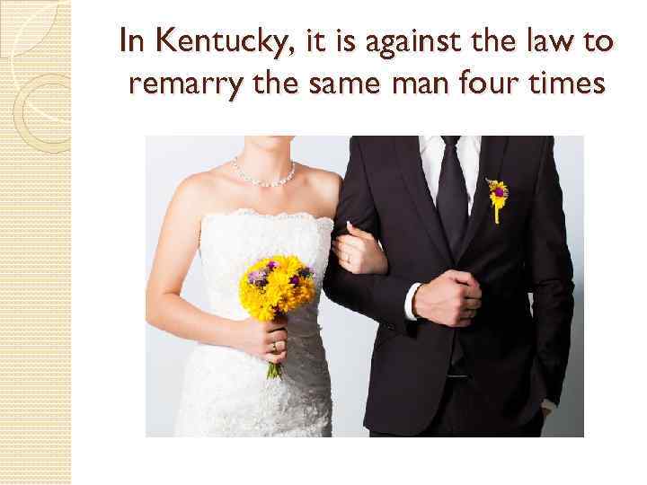 In Kentucky, it is against the law to remarry the same man four times