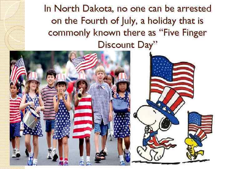 In North Dakota, no one can be arrested on the Fourth of July, a