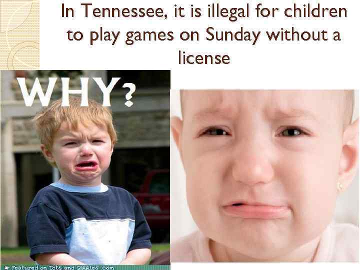 In Tennessee, it is illegal for children to play games on Sunday without a