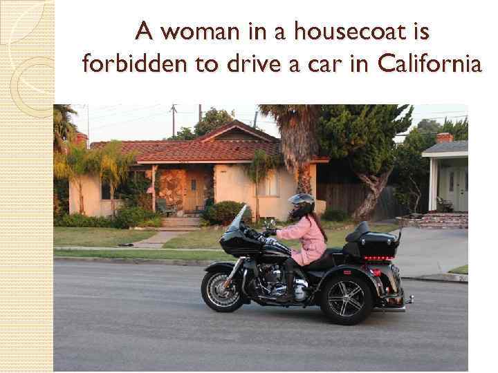 A woman in a housecoat is forbidden to drive a car in California 