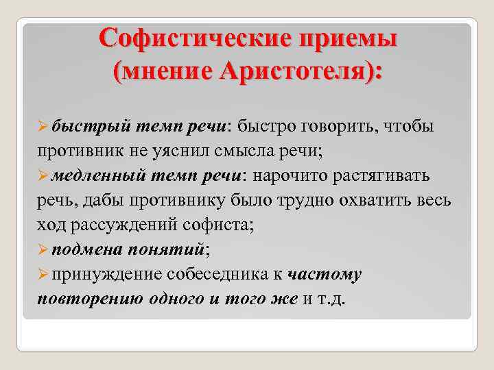 Софистические приемы (мнение Аристотеля): Ø быстрый темп речи: быстро говорить, чтобы противник не уяснил