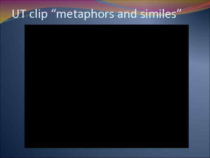 UT clip “metaphors and similes” 