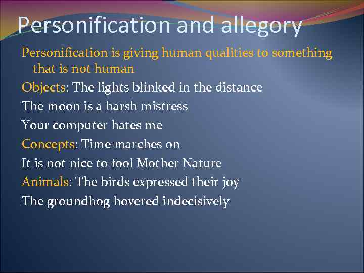 Personification and allegory Personification is giving human qualities to something that is not human