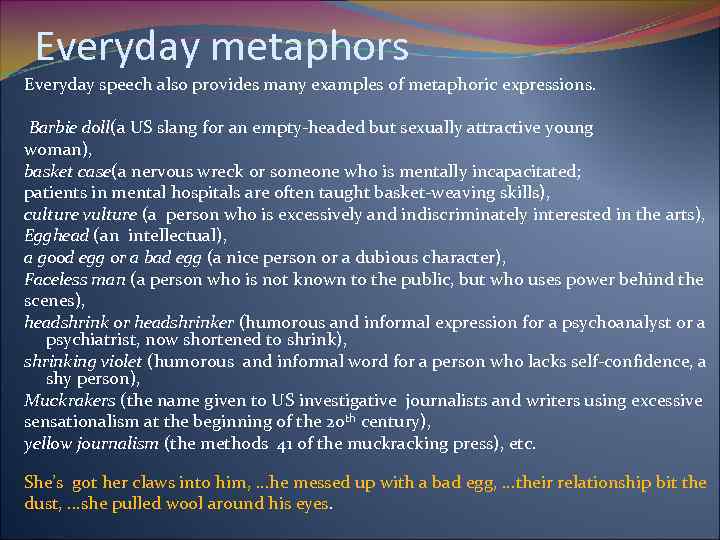 Everyday metaphors Everyday speech also provides many examples of metaphoric expressions. Barbie doll(a US