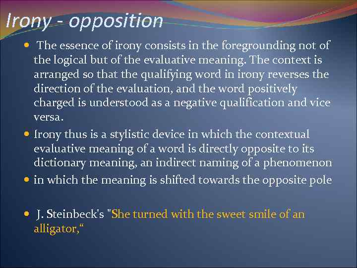 Irony - opposition The essence of irony consists in the foregrounding not of the