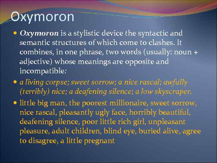 Oxymoron is a stylistic device the syntactic and semantic structures of which come to