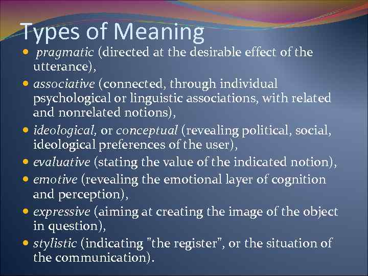 Types of Meaning pragmatic (directed at the desirable effect of the utterance), associative (connected,