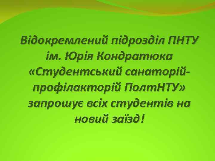 Відокремлений підрозділ ПНТУ ім. Юрія Кондратюка «Студентський санаторійпрофілакторій Полт. НТУ» запрошує всіх студентів на