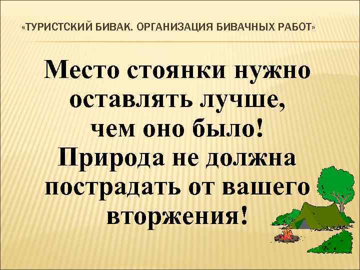  «ТУРИСТСКИЙ БИВАК. ОРГАНИЗАЦИЯ БИВАЧНЫХ РАБОТ» Место стоянки нужно оставлять лучше, чем оно было!