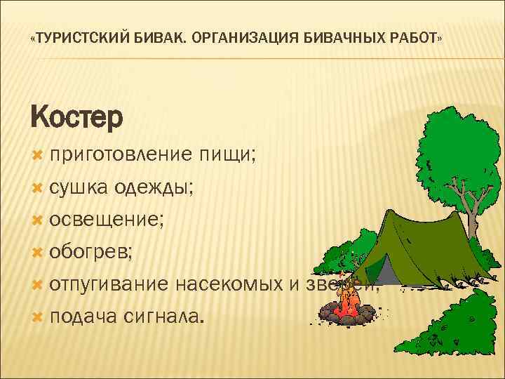  «ТУРИСТСКИЙ БИВАК. ОРГАНИЗАЦИЯ БИВАЧНЫХ РАБОТ» Костер приготовление сушка пищи; одежды; освещение; обогрев; отпугивание