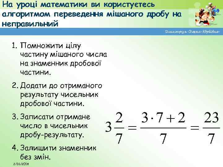 На уроці математики ви користуєтесь алгоритмом переведення мішаного дробу на неправильний Дмитрук Олена Юріївна