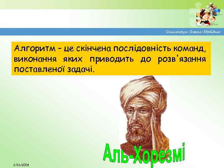 Дмитрук Олена Юріївна Алгоритм – це скінчена послідовність команд, виконання яких приводить до розв'язання