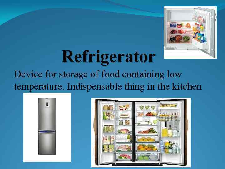 Refrigerator Device for storage of food containing low temperature. Indispensable thing in the kitchen