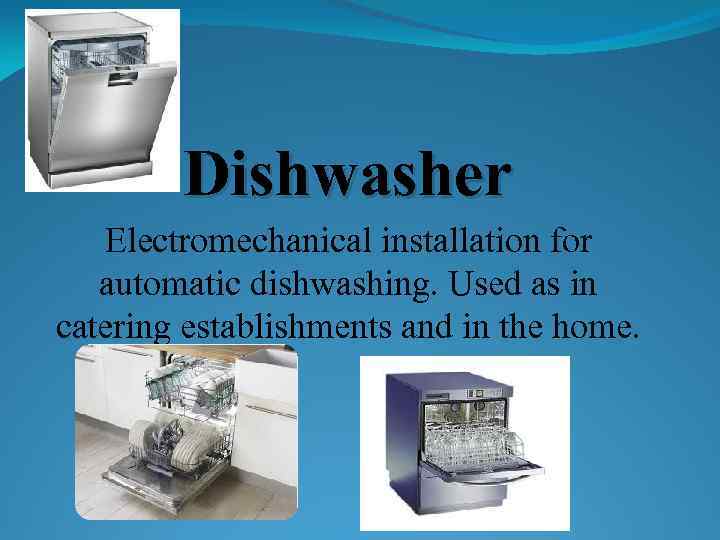 Dishwasher Electromechanical installation for automatic dishwashing. Used as in catering establishments and in the