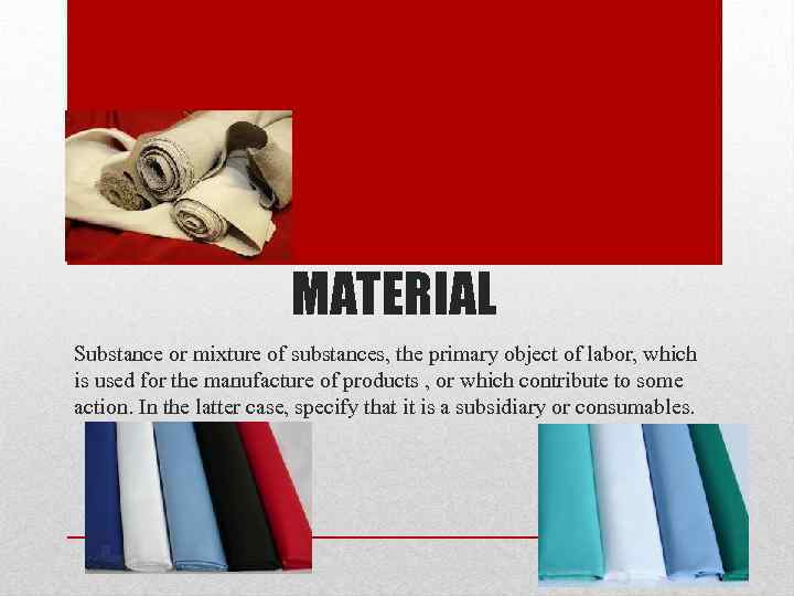 MATERIAL Substance or mixture of substances, the primary object of labor, which is used