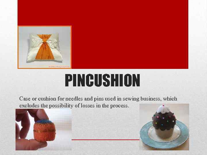 PINCUSHION Case or cushion for needles and pins used in sewing business, which excludes