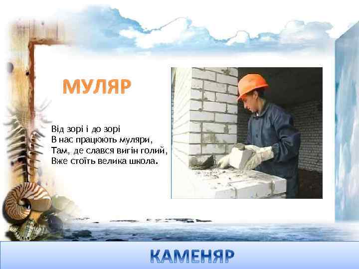 МУЛЯР Від зорі і до зорі В нас працюють муляри, Там, де слався вигін