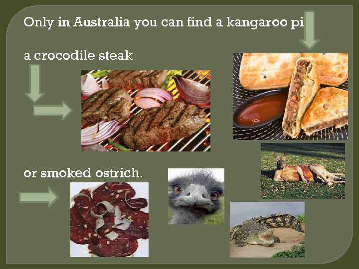 Only in Australia you can find a kangaroo pie, a crocodile steak or smoked
