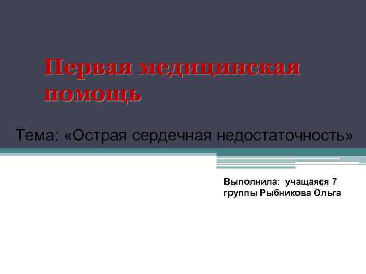 Дисциплина Первая медицинская помощь Тема: «Острая сердечная недостаточность» Выполнила: учащаяся 7 группы Рыбникова Ольга