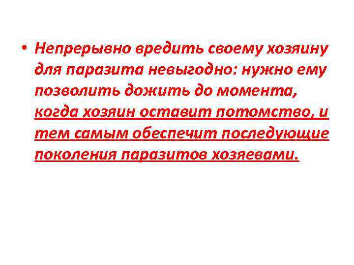  • Непрерывно вредить своему хозяину для паразита невыгодно: нужно ему позволить дожить до