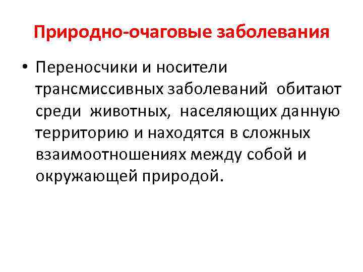 Природно-очаговые заболевания • Переносчики и носители трансмиссивных заболеваний обитают среди животных, населяющих данную территорию